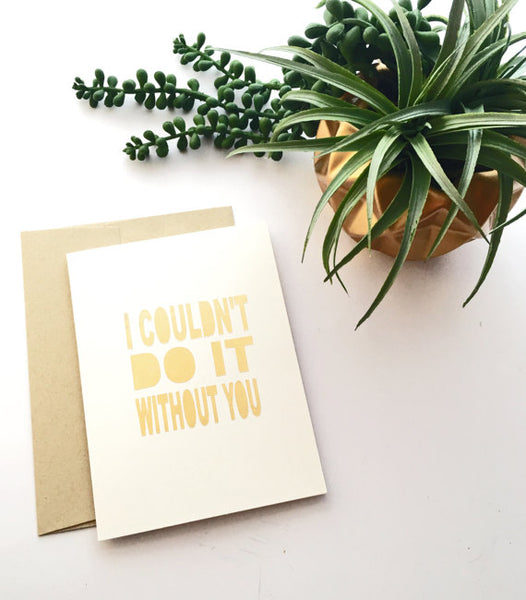 The Golden Type "I Couldn't Do It Without You" Thank You Greeting Card