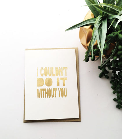 The Golden Type "I Couldn't Do It Without You" Thank You Greeting Card