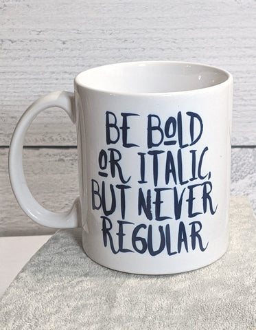 Quotable Life “Be Bold Be Italic But Never Regular” Coffee/Tea Mug